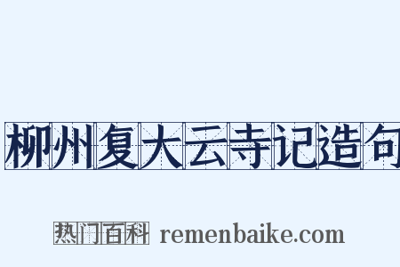 柳州复大云寺记造句是什么意思的图片